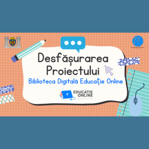 Desfășurarea Proiectului Biblioteca digitală Educație online în perioada martie 2020 – decembrie 2021.